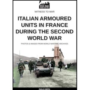 Crippa, Paolo Italian armoured units in France during the second world war Crippa, Paolo Italian armoured units in France during the second world war