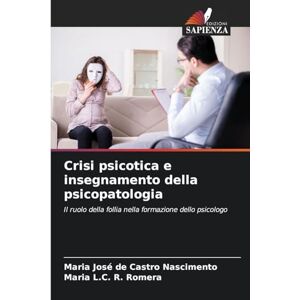 Castro Nascimento, Maria José de Crisi psicotica e insegnamento della psicopatologia: Il ruolo della follia nella formazione dello psicologo Castro Nascimento, Maria José de Crisi psicotica e insegnamento della psicopatologia: Il ruolo della follia nella formazione dello psicologo