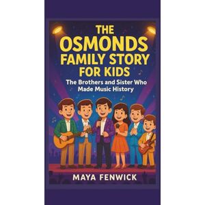 FENWICK, MAYA THE OSMONDS FAMILY STORY FOR KIDS THE BROTHERS AND SISTER WHO MADE MUSIC HISTORY FENWICK, MAYA THE OSMONDS FAMILY STORY FOR KIDS THE BROTHERS AND SISTER WHO MADE MUSIC HISTORY