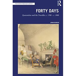 Routledge Forty Days: Quarantine and the Traveller, c. 1700 – c. 1900 (The History of Medicine in Context) Routledge Forty Days: Quarantine and the Traveller, c. 1700 – c. 1900 (The History of Medicine in Context)