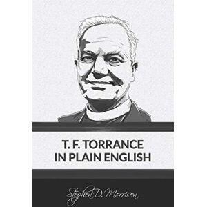 Morrison, Stephen D. T. F. Torrance in Plain English: 2 (Plain English Series) Morrison, Stephen D. T. F. Torrance in Plain English: 2 (Plain English Series)
