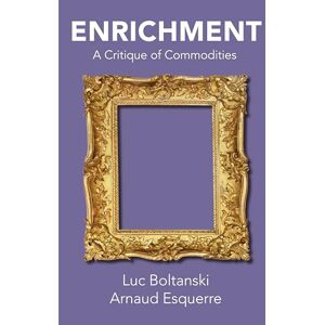 Boltanski, Luc Enrichment: A Critique of Commodities Boltanski, Luc Enrichment: A Critique of Commodities