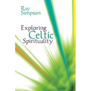 Ray Simpson Exploring Celtic Spirituality: Historic Roots for Our Future Ray Simpson Exploring Celtic Spirituality: Historic Roots for Our Future