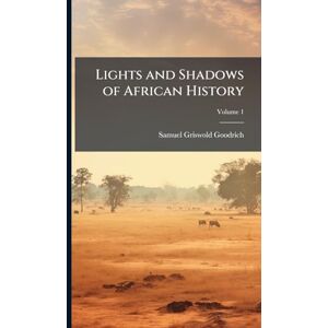 Goodrich, Samuel Griswold Lights and Shadows of African History Goodrich, Samuel Griswold Lights and Shadows of African History