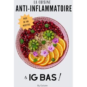 Eatzee Le livre essentiel de la cuisine anti-inflammatoire et à ig bas: une alimentation pour réduire l'inflammation et favoriser la perte de poids ! (Une meilleure alimentation) Eatzee Le livre essentiel de la cuisine anti-inflammatoire et à ig bas: une alimentation pour réduire l'inflammation et favoriser la perte de poids ! (Une meilleure alimentation)