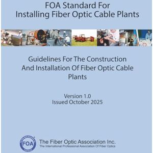 Advisors, FOA Technical FOA Standard For Installing Fiber Optic Cable Plants: Guidelines For The Construction And Installation Of Fiber Optic Cable Plants (FOA Reference Textbooks On Fiber Optics) Advisors, FOA Technical FOA Standard For Installing Fiber Optic Cable Plants: Guidelines For The Construction And Installation Of Fiber Optic Cable Plants (FOA Reference Textbooks On Fiber Optics)