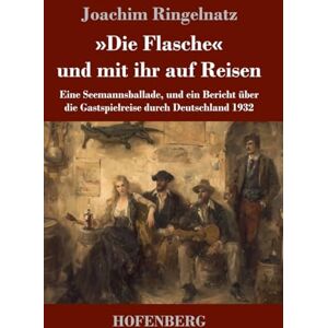 Ringelnatz, Joachim »Die Flasche« und mit ihr auf Reisen: Eine Seemannsballade, und ein Bericht über die Gastspielreise durch Deutschland 1932 Ringelnatz, Joachim »Die Flasche« und mit ihr auf Reisen: Eine Seemannsballade, und ein Bericht über die Gastspielreise durch Deutschland 1932
