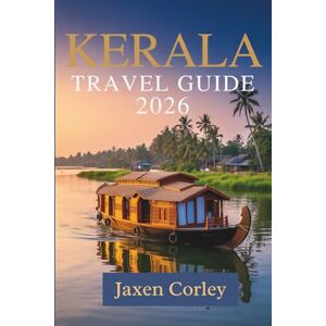Corley, Jaxen KERALA TRAVEL GUIDE 2026: A Journey Through Culture Nature and Flavors in India Corley, Jaxen KERALA TRAVEL GUIDE 2026: A Journey Through Culture Nature and Flavors in India