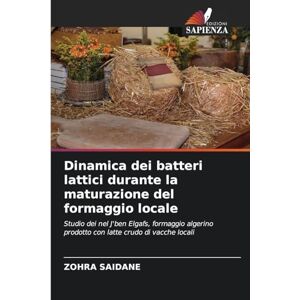 Saidane, Zohra Dinamica dei batteri lattici durante la maturazione del formaggio locale: Studio dei nel J'ben Elgafs, formaggio algerino prodotto con latte crudo di vacche locali Saidane, Zohra Dinamica dei batteri lattici durante la maturazione del formaggio locale: Studio dei nel J'ben Elgafs, formaggio algerino prodotto con latte crudo di vacche locali
