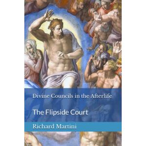 Martini, Richard Divine Councils in the Afterlife: The Flipside Court Martini, Richard Divine Councils in the Afterlife: The Flipside Court