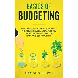 Samson Basics of Budgeting: How to Effectively Manage Your Money and Acquire Financial Literacy, So You Can Pay Off Your Debt and Stop Living Paycheck to Paycheck Samson Basics of Budgeting: How to Effectively Manage Your Money and Acquire Financial Literacy, So You Can Pay Off Your Debt and Stop Living Paycheck to Paycheck