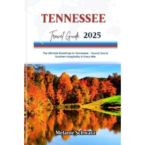 Schwarz, Melanie TENNESSEE TRAVEL GUIDE 2025: The Ultimate Roadmap to Tennessee – Sound, Soul & Southern Hospitality in Every Mile Schwarz, Melanie TENNESSEE TRAVEL GUIDE 2025: The Ultimate Roadmap to Tennessee – Sound, Soul & Southern Hospitality in Every Mile