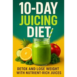 Richard, Nina 10-Day Juicing Diet: A Complete Detox Cleanse with Daily Green Juice Recipes, Leafy Greens Blends, and a Simple 10-Day Plan to Boost Energy, Support ... Bloating, and Reset Your Body Naturally Richard, Nina 10-Day Juicing Diet: A Complete Detox Cleanse with Daily Green Juice Recipes, Leafy Greens Blends, and a Simple 10-Day Plan to Boost Energy, Support ... Bloating, and Reset Your Body Naturally
