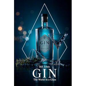 Johns, Bill GIN: The World In a Glass (Spirits of Influence) Johns, Bill GIN: The World In a Glass (Spirits of Influence)