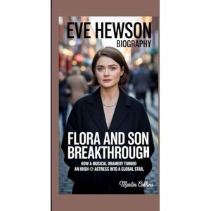 Collins, Martin EVE HEWSON BIOGRAPHY: Flora and Son Breakthrough How a Musical Dramedy Turned an Irish Actress into a Global Star Collins, Martin EVE HEWSON BIOGRAPHY: Flora and Son Breakthrough How a Musical Dramedy Turned an Irish Actress into a Global Star