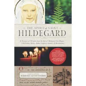 LeVan Fisher, Barbara The Spirit of Saint Hildegard: A Treasury of Wisdom from the Life of Hildegard Von Bingen-12th Century Mystic, Author, Composer, Scientist and Revolutionary LeVan Fisher, Barbara The Spirit of Saint Hildegard: A Treasury of Wisdom from the Life of Hildegard Von Bingen-12th Century Mystic, Author, Composer, Scientist and Revolutionary