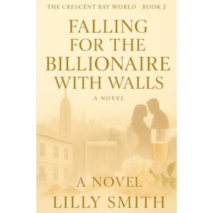Smith, Lilly FALLING FOR THE BILLIONAIRE WITH WALLS (Crescent Bay World Series) Smith, Lilly FALLING FOR THE BILLIONAIRE WITH WALLS (Crescent Bay World Series)