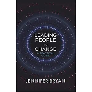 Bryan, Jennifer Leading People in Change: A Practical Guide Bryan, Jennifer Leading People in Change: A Practical Guide