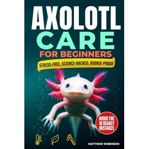 Robinson Axolotl Care for Beginners: The Stress-Free, Science-Backed Roadmap to Cycling a Chill-Proof Tank, Sourcing an Ethical “Water Dragon”, and Avoiding The 10 Rookie Mistakes That Silently Kill Axolotls Robinson Axolotl Care for Beginners: The Stress-Free, Science-Backed Roadmap to Cycling a Chill-Proof Tank, Sourcing an Ethical “Water Dragon”, and Avoiding The 10 Rookie Mistakes That Silently Kill Axolotls