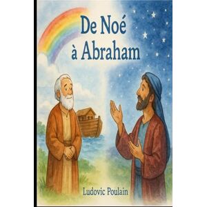 Poulain, Mr Ludovic De Noé à Abraham: Histoires illustrées de la Bible pour enfants (Histoire Biblique revisitée) Poulain, Mr Ludovic De Noé à Abraham: Histoires illustrées de la Bible pour enfants (Histoire Biblique revisitée)