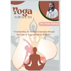 Maha Rudraji, Shri Yoga For Youth: “Transforming the Modern Generation through the Light of Yoga and Divine Wisdom” Maha Rudraji, Shri Yoga For Youth: “Transforming the Modern Generation through the Light of Yoga and Divine Wisdom”