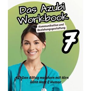Pflegeleicht, Nadine Das Azubi Workbook. Thema Kommunikation & Beziehungsgestaltung. „Pflegen. Reden. Verstehen – Kommunikation, die verbindet.“: Beziehung gestalten statt ... für die Pflege“ Die Azubi-Workbook-Reihe) Pflegeleicht, Nadine Das Azubi Workbook. Thema Kommunikation & Beziehungsgestaltung. „Pflegen. Reden. Verstehen – Kommunikation, die verbindet.“: Beziehung gestalten statt ... für die Pflege“ Die Azubi-Workbook-Reihe)