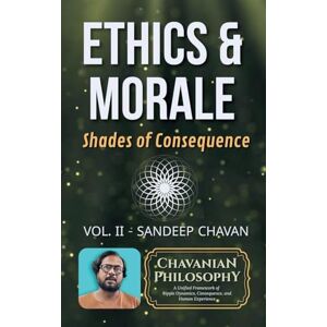 Chavan, Sandeep Ethics & Morale: Shades of Consequence: 2 (Chavanian Philosophy) Chavan, Sandeep Ethics & Morale: Shades of Consequence: 2 (Chavanian Philosophy)