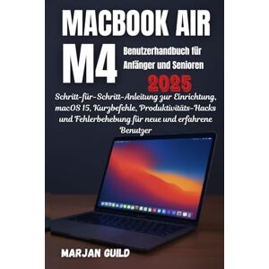 GUILD, MARJAN MacBook Air M4 Benutzerhandbuch für Anfänger und Senioren (2025): Schritt-für-Schritt-Anleitung zur Einrichtung, macOS 15, Kurzbefehle, ... für neue und erfahrene Benutzer GUILD, MARJAN MacBook Air M4 Benutzerhandbuch für Anfänger und Senioren (2025): Schritt-für-Schritt-Anleitung zur Einrichtung, macOS 15, Kurzbefehle, ... für neue und erfahrene Benutzer