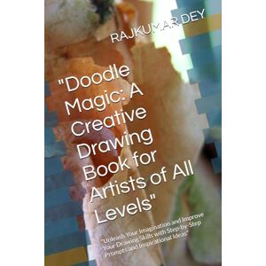 DEY, RAJKUMAR Doodle Magic: A Creative Drawing Book for Artists of All Levels": "Unleash Your Imagination and Improve Your Drawing Skills with Step-by-Step Prompts and Inspirational Ideas DEY, RAJKUMAR Doodle Magic: A Creative Drawing Book for Artists of All Levels": "Unleash Your Imagination and Improve Your Drawing Skills with Step-by-Step Prompts and Inspirational Ideas