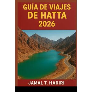 HARIRI, JAMAL T. GUÍA DE VIAJES DE HATTA 2026: Descubre los tesoros ocultos de Hatta con consejos de expertos, emocionantes aventuras, cultura auténtica y platos ... perder. Explora los mejores alojamientos, HARIRI, JAMAL T. GUÍA DE VIAJES DE HATTA 2026: Descubre los tesoros ocultos de Hatta con consejos de expertos, emocionantes aventuras, cultura auténtica y platos ... perder. Explora los mejores alojamientos,