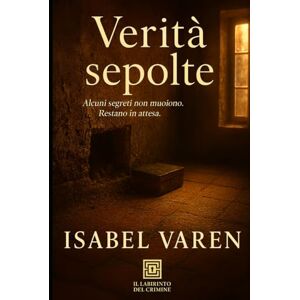 Varen, Isabel Verità sepolte: Alcuni segreti non muoiono. Restano in attesa. (Il Labirinto del Crimine) Varen, Isabel Verità sepolte: Alcuni segreti non muoiono. Restano in attesa. (Il Labirinto del Crimine)