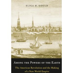 Gould Among the Powers of the Earth: The American Revolution and the Making of a New World Empire Gould Among the Powers of the Earth: The American Revolution and the Making of a New World Empire
