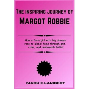 E. Lambert, Mark The Inspiring Journey of Margot Robbie: How a farm girl with big dreams rose to global fame through grit, risks, and unshakable belief (BIOGRAPHY OF ICONS) E. Lambert, Mark The Inspiring Journey of Margot Robbie: How a farm girl with big dreams rose to global fame through grit, risks, and unshakable belief (BIOGRAPHY OF ICONS)