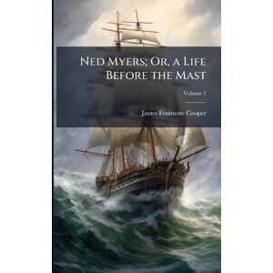 Cooper, James Fenimore Ned Myers; Or, a Life Before the Mast Cooper, James Fenimore Ned Myers; Or, a Life Before the Mast