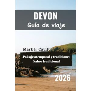 Cavitt, Mark F. DEVON Guía de viaje 2026: Paisaje atemporal y tradiciones Sabor tradicional Cavitt, Mark F. DEVON Guía de viaje 2026: Paisaje atemporal y tradiciones Sabor tradicional