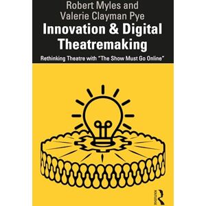 Myles, Robert Innovation & Digital Theatremaking: Rethinking Theatre with “The Show Must Go Online” Myles, Robert Innovation & Digital Theatremaking: Rethinking Theatre with “The Show Must Go Online”