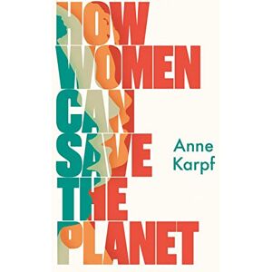 Karpf, Anne How Women Can Save The Planet Karpf, Anne How Women Can Save The Planet