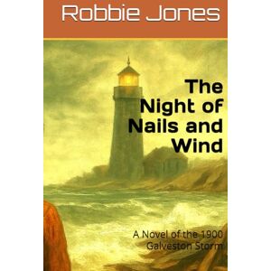 Jones, Robbie The Night of Nails and Wind: A Novel of the 1900 Galveston Storm Jones, Robbie The Night of Nails and Wind: A Novel of the 1900 Galveston Storm