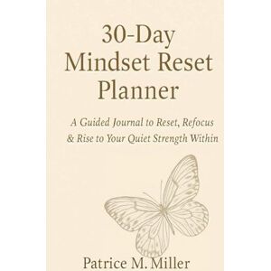 Miller, Patrice M The 30-Day Mindset Reset Planner: A Guided Journal to Reset, Refocus & Rise to Your Quiet Strength Within Miller, Patrice M The 30-Day Mindset Reset Planner: A Guided Journal to Reset, Refocus & Rise to Your Quiet Strength Within