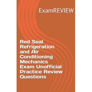 ExamREVIEW Red Seal Refrigeration and Air Conditioning Mechanics Exam Unofficial Practice Review Questions: 7 (Red Seal Program) ExamREVIEW Red Seal Refrigeration and Air Conditioning Mechanics Exam Unofficial Practice Review Questions: 7 (Red Seal Program)