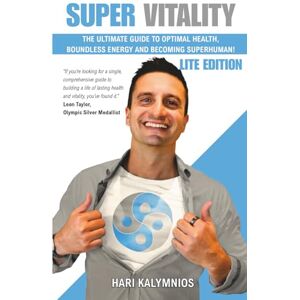 Kalymnios MSc., Mr Hari Super Vitality LITE Edition: The Ultimate Guide To Optimal Health, Boundless Energy And Becoming Superhuman! Kalymnios MSc., Mr Hari Super Vitality LITE Edition: The Ultimate Guide To Optimal Health, Boundless Energy And Becoming Superhuman!