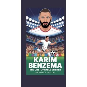 Taylor KARIM BENZEMA: THE UNSTOPPABLE STRIKER Taylor KARIM BENZEMA: THE UNSTOPPABLE STRIKER
