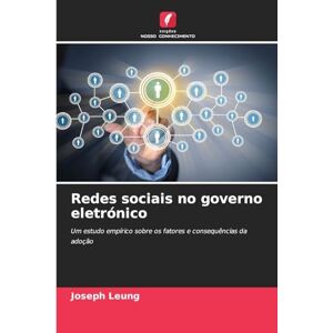 Leung, Joseph Redes sociais no governo eletrónico: Um estudo empírico sobre os fatores e consequências da adoção Leung, Joseph Redes sociais no governo eletrónico: Um estudo empírico sobre os fatores e consequências da adoção
