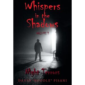 Pisani, David “Noodle” Whispers in the Shadows: Volume 1: Night Terrors Pisani, David “Noodle” Whispers in the Shadows: Volume 1: Night Terrors