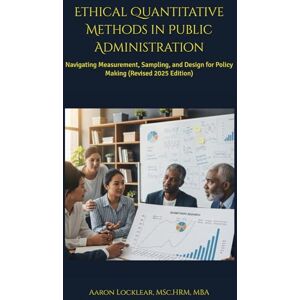 Locklear, Aaron Ethical Quantitative Methods in Public Administration: Navigating Measurement, Sampling, and Design for Policy Making (Revised 2025 Edition) Locklear, Aaron Ethical Quantitative Methods in Public Administration: Navigating Measurement, Sampling, and Design for Policy Making (Revised 2025 Edition)
