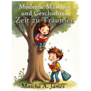 James, Mascha A. Moderne Märchen und Geschichten: Zeit für Träume James, Mascha A. Moderne Märchen und Geschichten: Zeit für Träume