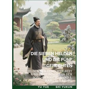 Yu, Yue Die Sieben Helden und die Fünf Gerechten: Helden der Gerechtigkeit und Geheimnisse in der Song-Dynastie (Band 1, Kapitel 1 bis 60) Yu, Yue Die Sieben Helden und die Fünf Gerechten: Helden der Gerechtigkeit und Geheimnisse in der Song-Dynastie (Band 1, Kapitel 1 bis 60)