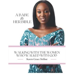 Siriboe, Miss Karen-Grace Walking with the Women who Walked with God: A Babe And Her Bible Siriboe, Miss Karen-Grace Walking with the Women who Walked with God: A Babe And Her Bible