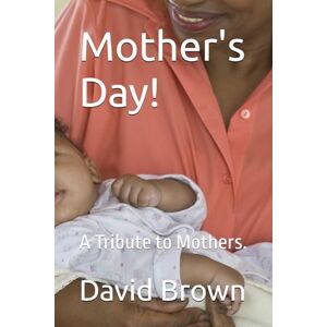 Brown, David Mother's Day!: A Tribute to Mothers. Brown, David Mother's Day!: A Tribute to Mothers.