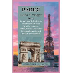 Thomas, Christopher C. Parigi Guida di viaggio 2026: La tua guida definitiva per scoprire i quartieri di Parigi, i monumenti iconici, la cucina autentica, la cultura locale, i tesori nascosti e le attrazioni Thomas, Christopher C. Parigi Guida di viaggio 2026: La tua guida definitiva per scoprire i quartieri di Parigi, i monumenti iconici, la cucina autentica, la cultura locale, i tesori nascosti e le attrazioni